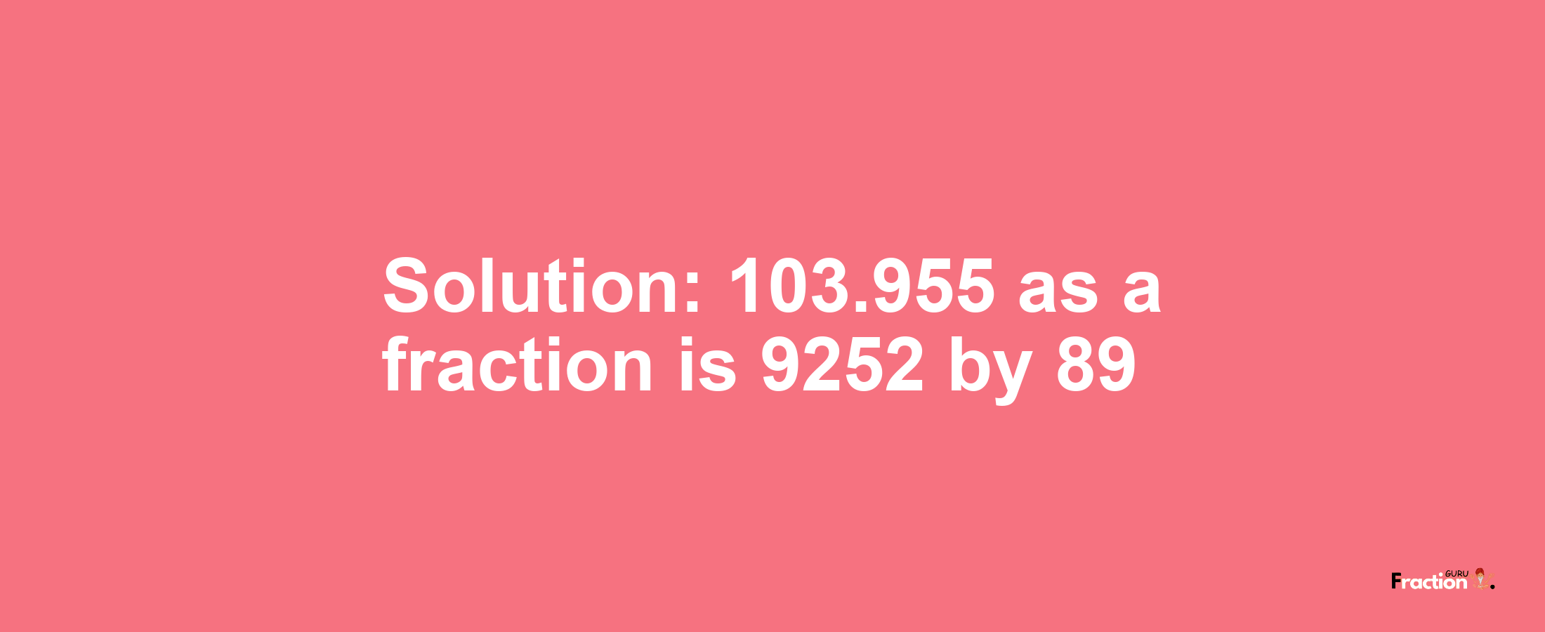 Solution:103.955 as a fraction is 9252/89